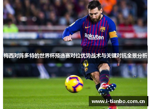 梅西对阵多特的世界杯预选赛对位优势战术与关键对抗全景分析